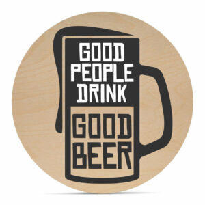 The 18 Round Good People Good Beer coaster is made of wood and showcases a black beer mug graphic with “GOOD PEOPLE DRINK GOOD BEER” boldly printed in capital letters. - Spruced Studio Upscale Workshop